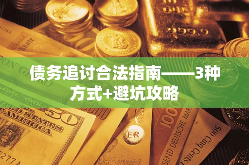 济南债务追讨合法指南——3种方式+避坑攻略